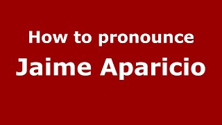 How to pronounce Jaime Aparicio