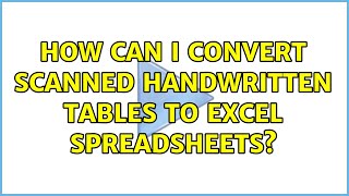 How can I convert scanned handwritten tables to Excel spreadsheets? (2 Solutions!!)