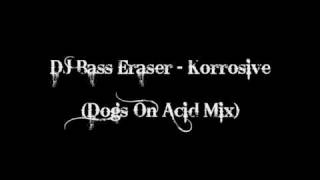 DJ Bass Eraser - Korrosive (Dogs On Acid Mix)