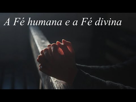 A Fé humana e a Fé divina - Por Cecília