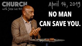 No Human Being Can Save You. (Church, Apr 14, 2019)