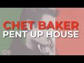 Chet Baker - Pent Up House (Official Audio)