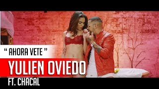 Yulien Oviedo - Ahora Vete ft. Chacal "REGGAETON 2018"