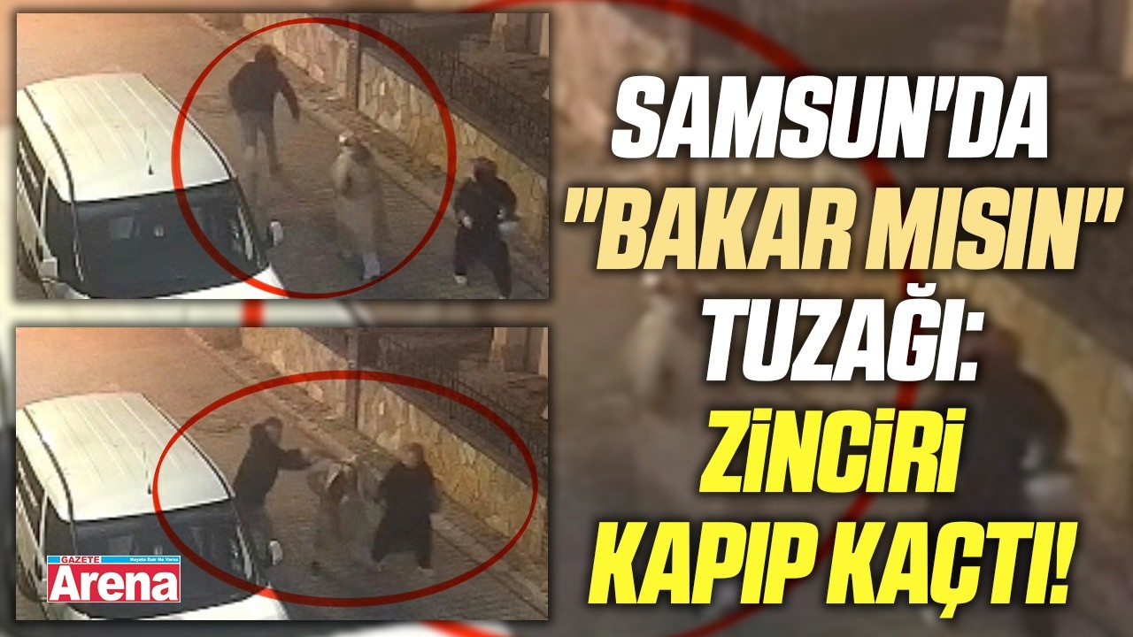 Samsun'da "Bakar mısın" tuzağı: Zinciri kapıp kaçtı!