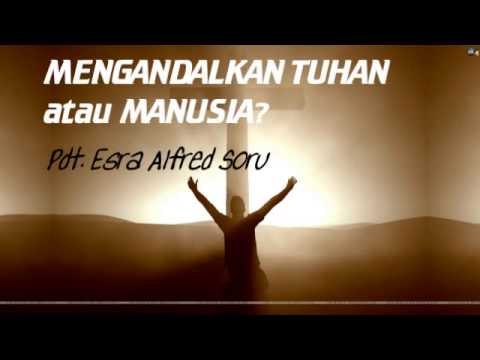 Pdt. Esra Alfred Soru : MENGANDALKAN TUHAN ATAU MANUSIA