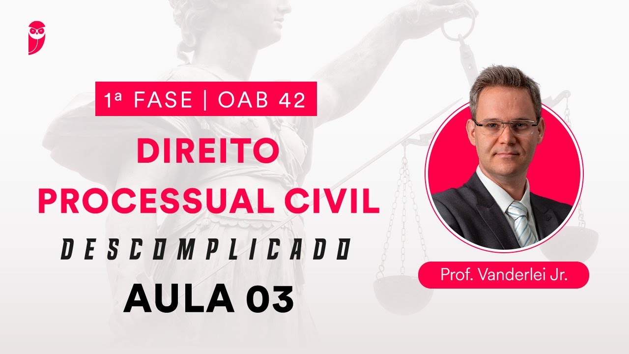 Direito Processual Civil Descomplicado | 1ª Fase - OAB 42 - Aula 03
