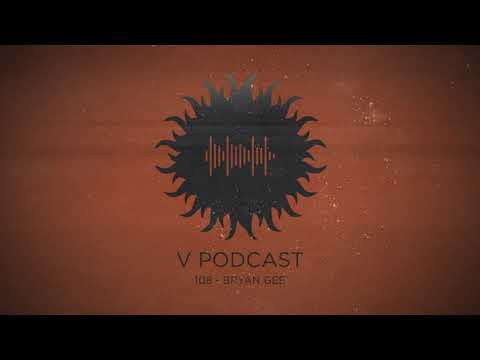 V Podcast 108 - Hosted by Bryan Gee