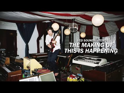 LCD Soundsystem: The Making Of This Is Happening