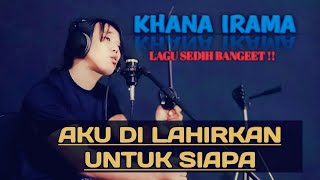Download lagu Aku Di Lahirkan Untuk Siapa  | Khana irama ( Cover ) Slow Lagu Galau Bikin Baper !! Asep irama mp3