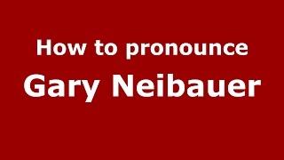 How to pronounce Gary Neibauer