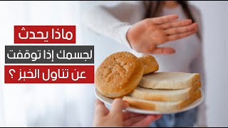 ماذا يحدث لجسمك إذا توقفت عن تناول الخبز ؟ ماذا يحدث لجسمك إذا توقفت عن تناول الخبز ؟