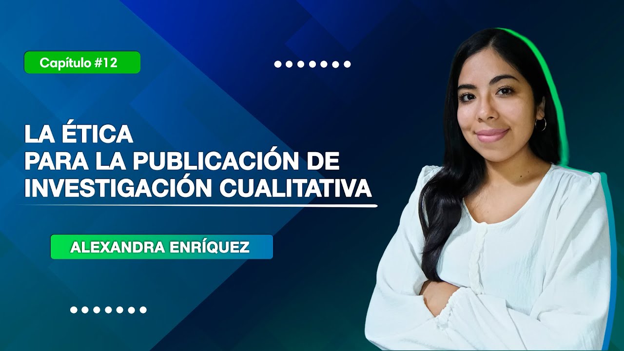 La ética para la Publicación de Investigación Cualitativa | Clase 12