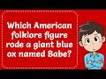 Which American folklore figure rode a giant blue ox named Babe? Explained