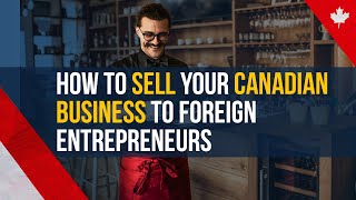 How to Sell Your Canadian Business to Foreign Entrepreneurs