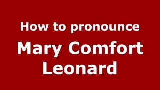 How to pronounce Mary Comfort Leonard