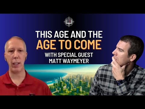 This Age and the Age to Come: Understanding Eschatology with Matt Waymeyer