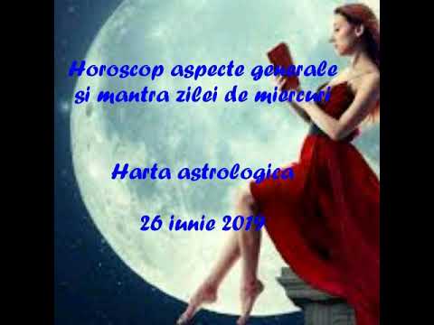 Horoscop aspecte generale si mantra zilei de miercuri 26 iunie 2019 Harta astrologica!