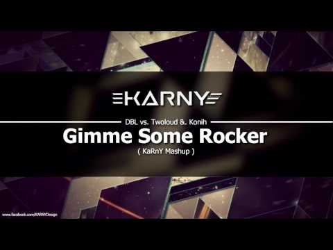 DBL vs. Twoloud &. Konih - Gimme Some Rocker ( KaRnY Mashup )