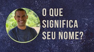 O QUE SIGNIFICA SEU NOME?