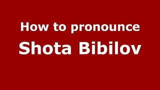 How to pronounce Shota Bibilov