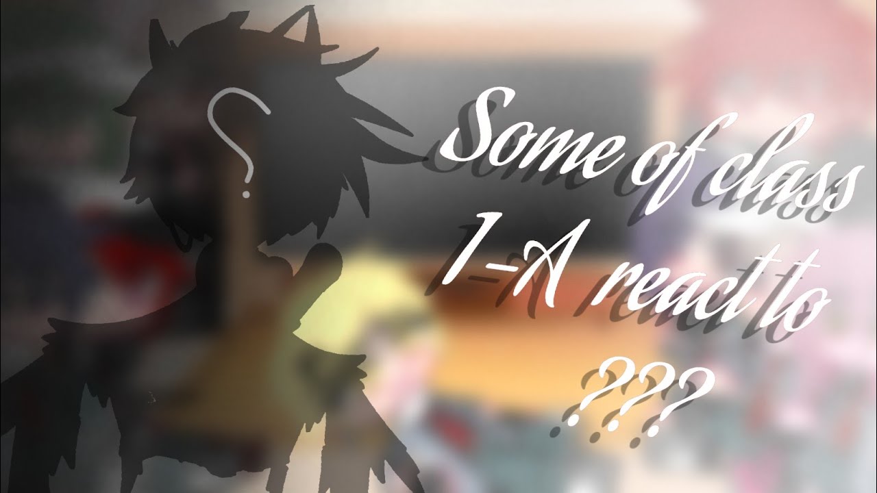 Some of class 1-a react to ??? (read description) ^my AU^