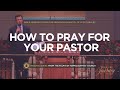 How To Pray For Your Pastor
