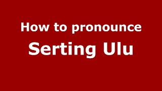 How to pronounce Serting Ulu
