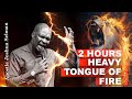 2 HOURS HEAVY TONGUES OF FIRE APOSTLE JOSHUA SELMAN