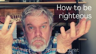 How to be righteous. Philippians 3:8-10