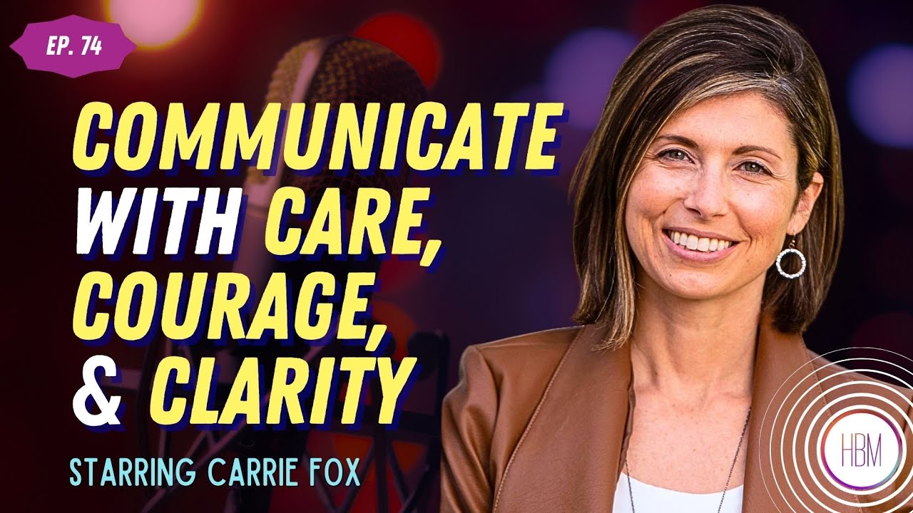 Episode 74: Carrie Fox - Communicating with Care, Courage, and Clarity Takes More Than Words