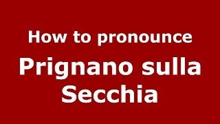 How to pronounce Prignano Sulla Secchia