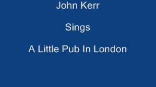A Little Pub In London ----- John Kerr + Lyrics Underneath