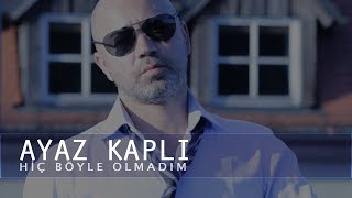 Ayaz Kapli - Hiç Böyle Olmadım (Official Video)