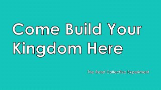 Build Your Kingdom Here (aka Come, Set Your Rule) by Rend Collective Experiment - Lyric Video