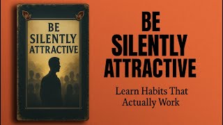 How To Be SILENTLY Attractive: Educate Yourself on Socially Attractive Habits That Work | Audiobook