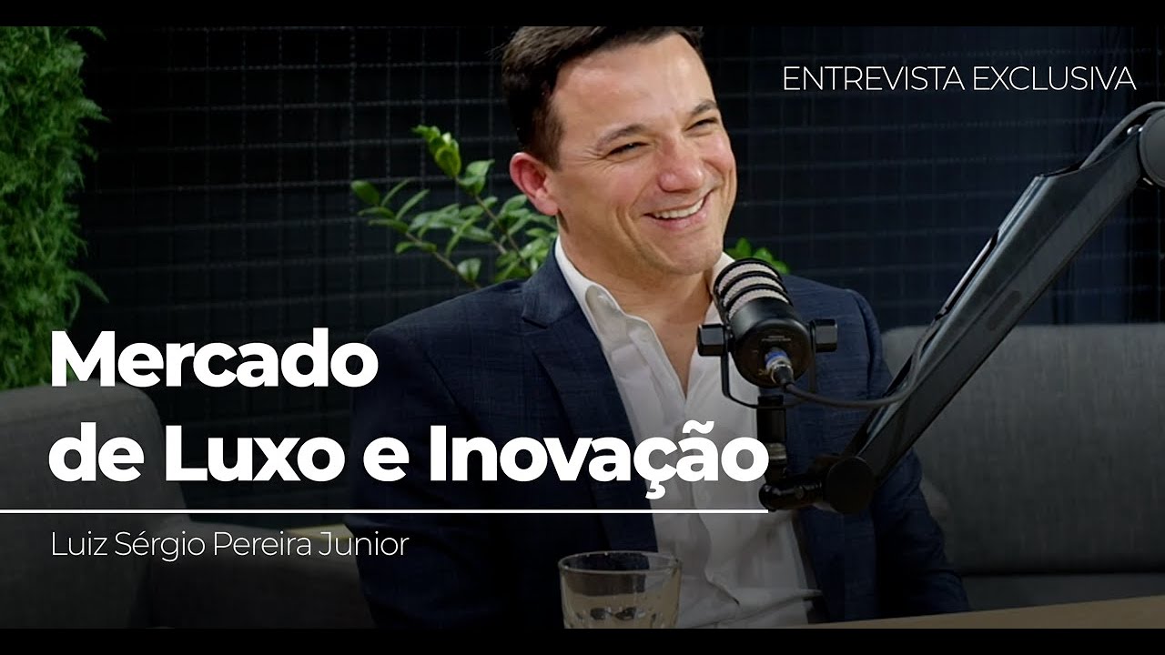 Mercado de Luxo e Inovação: A Nova Era de Luiz Sérgio Pereira Junior | Entrevista Exclusiva