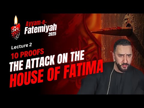 10 proofs of the Attack on Lady Fatima’s House | Dr. Ammar Nakshawani | Fatemiyah 2025