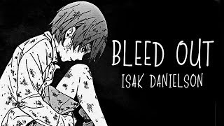 「Nightcore」→ Bleed Out ♪ (Isak Danielson) LYRICS ✔︎