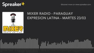 EXPRESION LATINA - MARTES 23/03 (part 2 de 4)