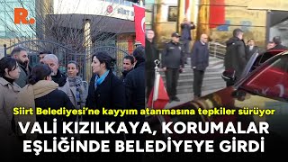 Siirt Belediyesi'ne kayyım atandı: Protesto edilen Vali Kızılkaya, kor