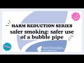 Safer smoking: Safer use of a bubble pipe