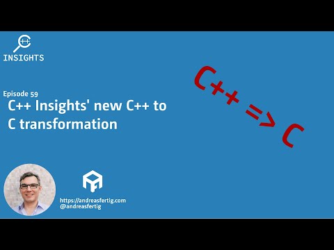 C++ Insights - Episode 59: C++ Insights' new C++ to C transformation