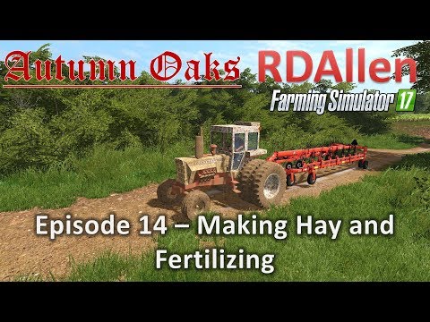 Farming Simulator 17 Autumn Oaks E14 - Making Hay and Fertilizing