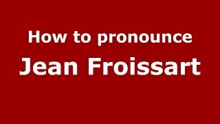 How to pronounce Jean Froissart