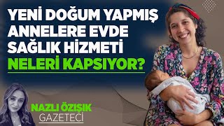 YENİ DOĞUM YAPMIŞ ANNELERE EVDE SAĞLIK HİZMETİ NELERİ KAPSIYOR?