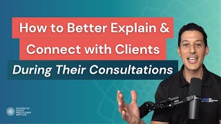 How to Better Explain & Connect with Clients During Their Consultations