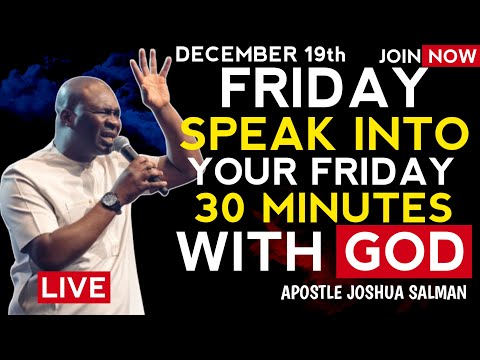 Speak Into Your Friday December 19th Prophetic Declarations | 30 Mins With God Apostle Joshua Selman