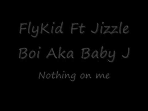 FlyKid Ft Jizzle Boi Aka Baby J -  Nothing On Me