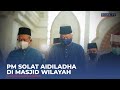 PM Menunaikan Solat Aidiladha Di Masjid Wilayah