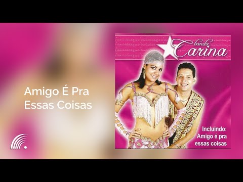 Banda Carina - Amigo É Pra Essas Coisas  - Banda Carina